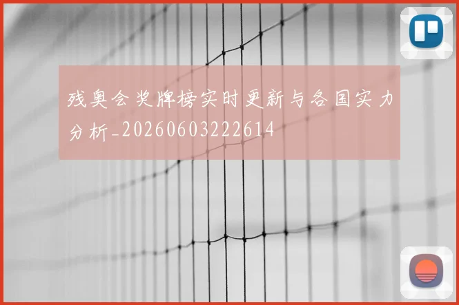 残奥会奖牌榜实时更新与各国实力分析_20260603222614