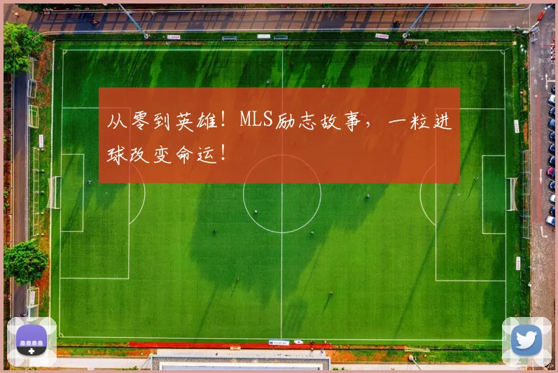 从零到英雄！MLS励志故事，一粒进球改变命运！