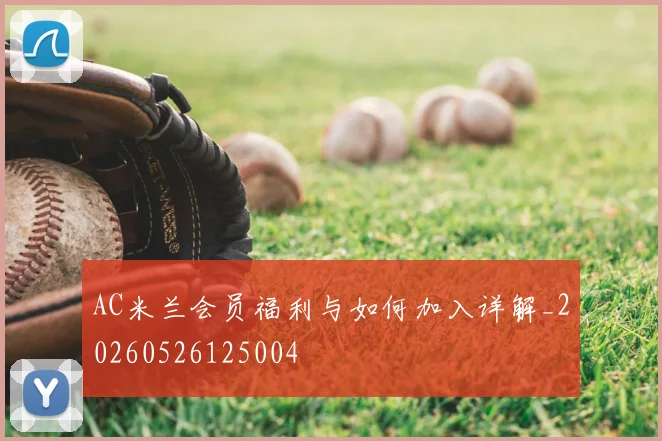 AC米兰会员福利与如何加入详解_20260526125004