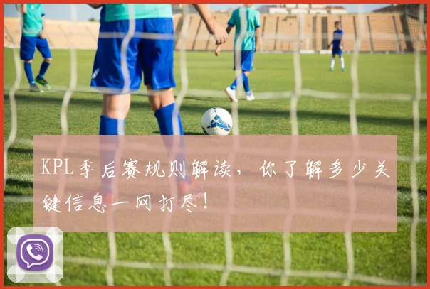 KPL季后赛规则解读，你了解多少关键信息一网打尽！