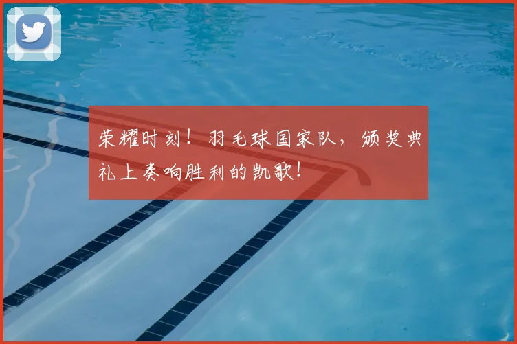 荣耀时刻！羽毛球国家队，颁奖典礼上奏响胜利的凯歌！
