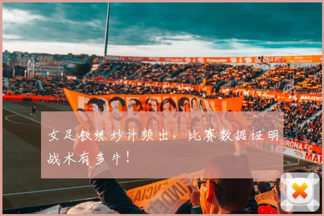 女足教练妙计频出，比赛数据证明战术有多牛！
